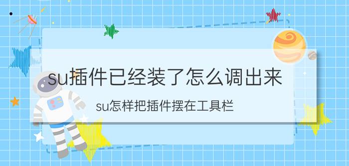 su插件已经装了怎么调出来 su怎样把插件摆在工具栏？